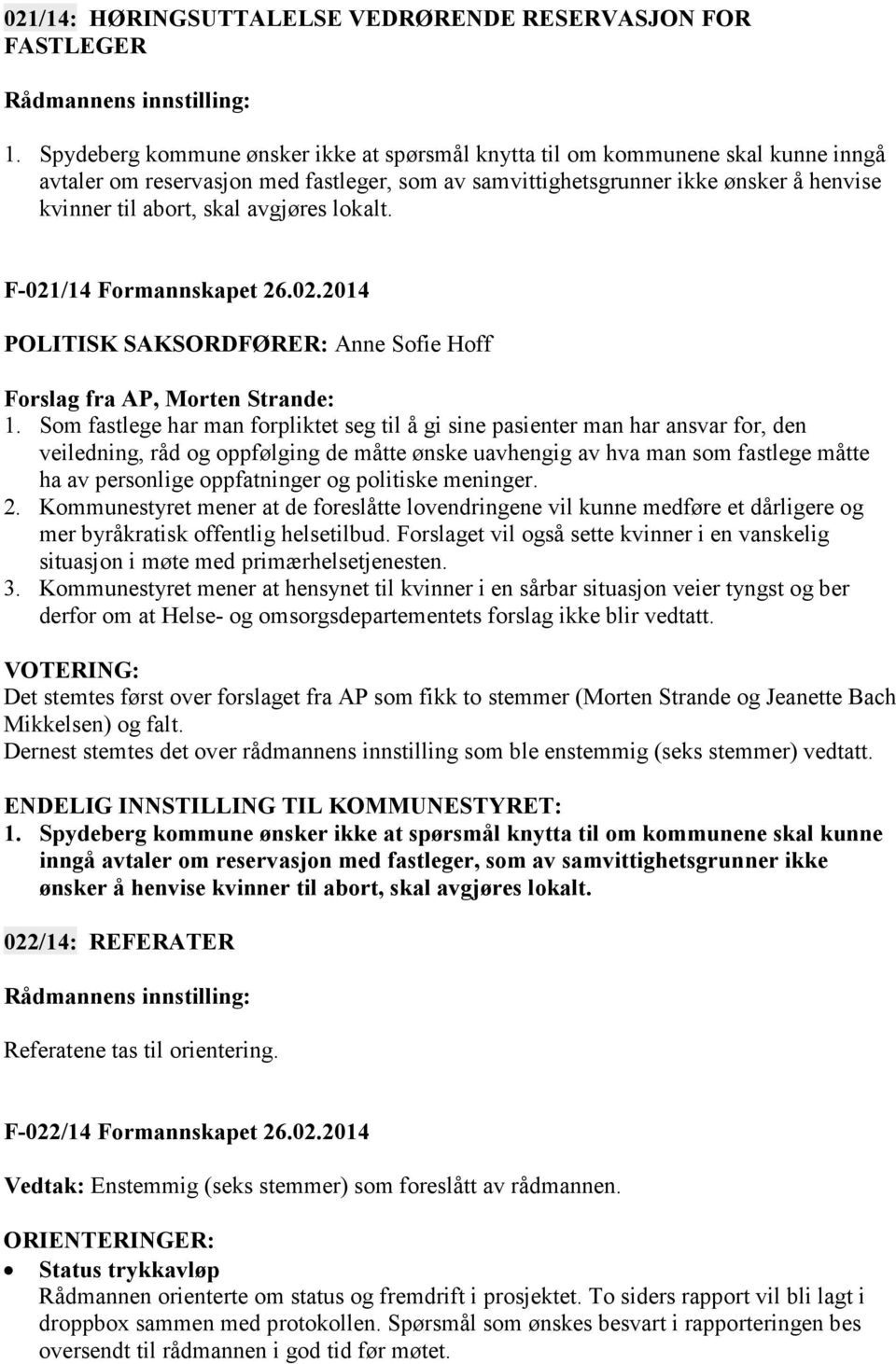 avgjøres lokalt. F-021/14 Formannskapet 26.02.2014 POLITISK SAKSORDFØRER: Anne Sofie Hoff Forslag fra AP, Morten Strande: 1.