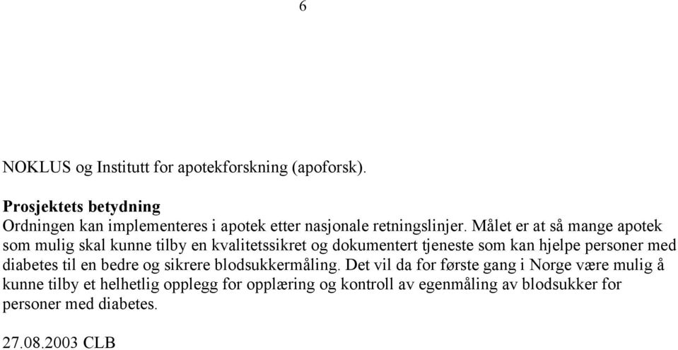 Målet er at så mange apotek som mulig skal kunne tilby en kvalitetssikret og dokumentert tjeneste som kan hjelpe personer