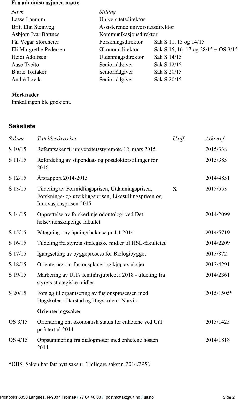 12/15 Bjarte Toftaker Seniorrådgiver Sak S 20/15 André Løvik Seniorrådgiver Sak S 20/15 Merknader Innkallingen ble godkjent. Saksliste Saksnr Tittel/beskrivelse U.off. Arkivref.