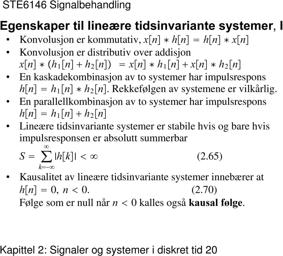 av to systemer har impulsrespons K Q K 1 Q K 2 Q Lineære tidsinvariante systemer er stabile hvis og bare hvis impulsresponsen er absolutt summerbar 6!
