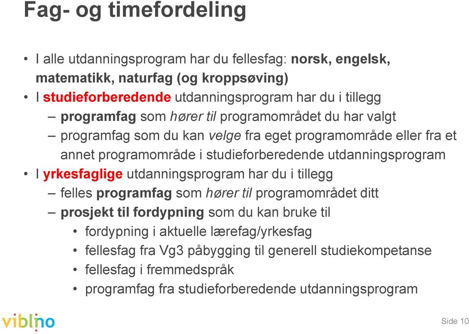 utdanningsprogram I yrkesfaglige utdanningsprogram har du i tillegg felles programfag som hører til programområdet ditt prosjekt til fordypning som du kan bruke til