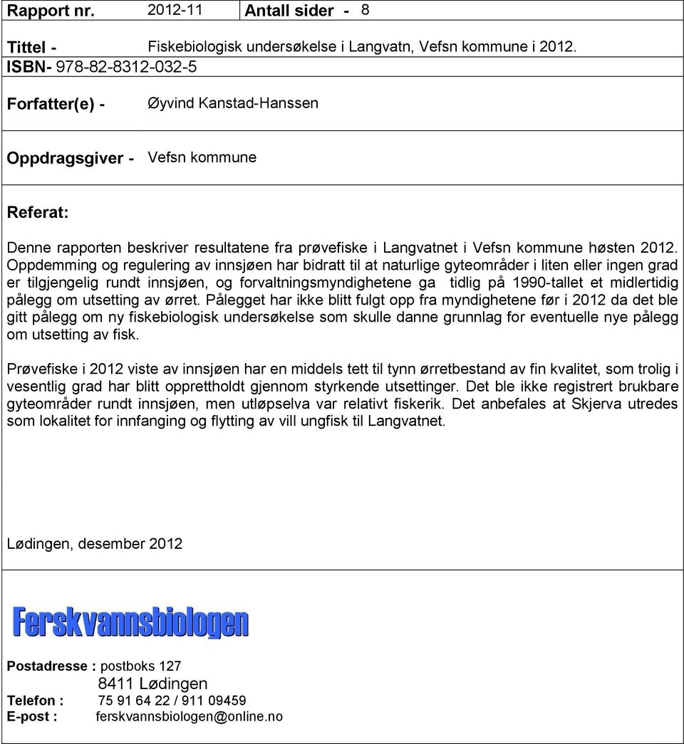 Oppdemming og regulering av innsjøen har bidratt til at naturlige gyteområder i liten eller ingen grad er tilgjengelig rundt innsjøen, og forvaltningsmyndighetene ga tidlig på 1990-tallet et