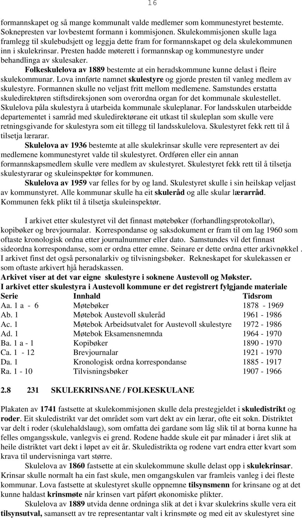 Presten hadde møterett i formannskap og kommunestyre under behandlinga av skulesaker. Folkeskulelova av 1889 bestemte at ein heradskommune kunne delast i fleire skulekommunar.