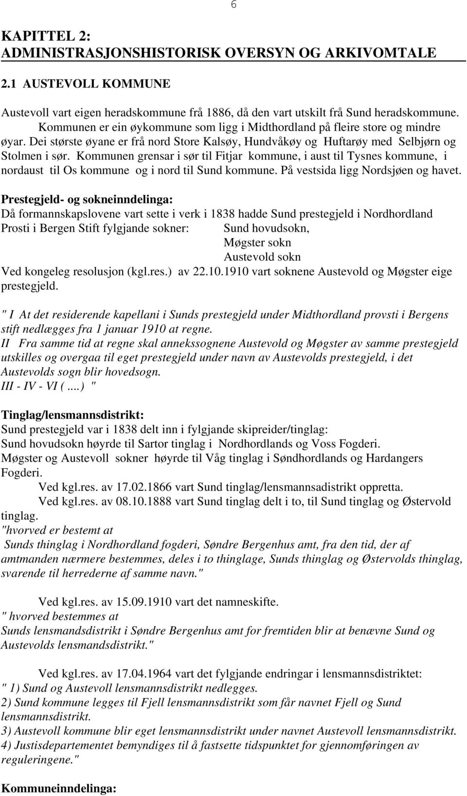 Kommunen grensar i sør til Fitjar kommune, i aust til Tysnes kommune, i nordaust til Os kommune og i nord til Sund kommune. På vestsida ligg Nordsjøen og havet.