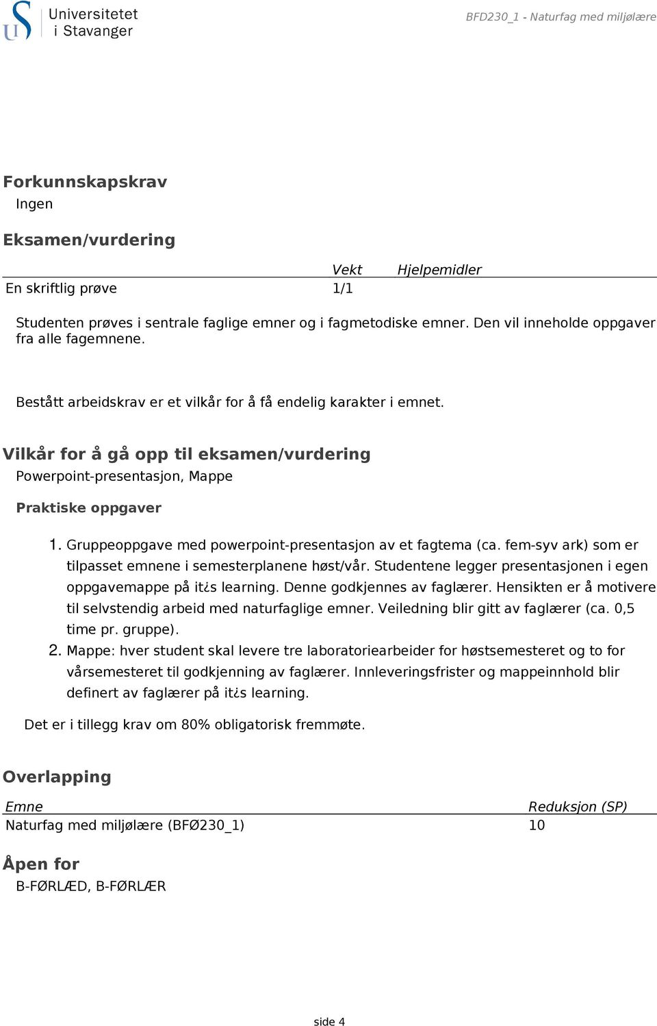 Vilkår for å gå opp til eksamen/vurdering Powerpoint-presentasjon, Mappe Praktiske oppgaver 1. Gruppeoppgave med powerpoint-presentasjon av et fagtema (ca.