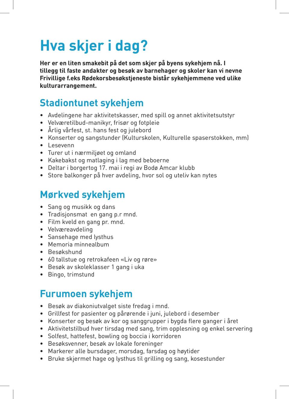 Stadiontunet sykehjem Avdelingene har aktivitetskasser, med spill og annet aktivitetsutstyr Velværetilbud-manikyr, frisør og fotpleie Årlig vårfest, st.