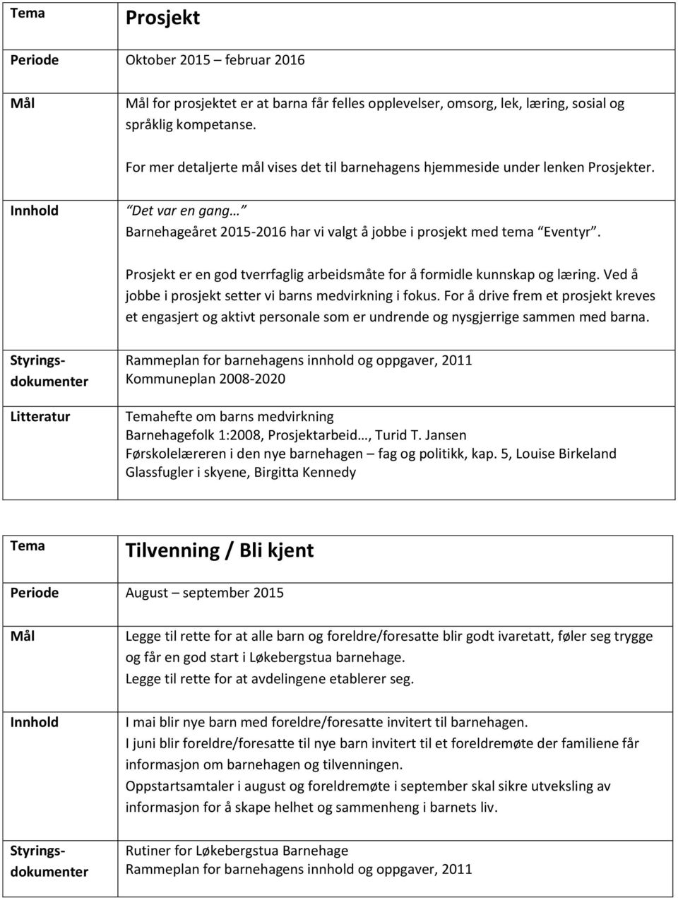 Prosjekt er en god tverrfaglig arbeidsmåte for å formidle kunnskap og læring. Ved å jobbe i prosjekt setter vi barns medvirkning i fokus.