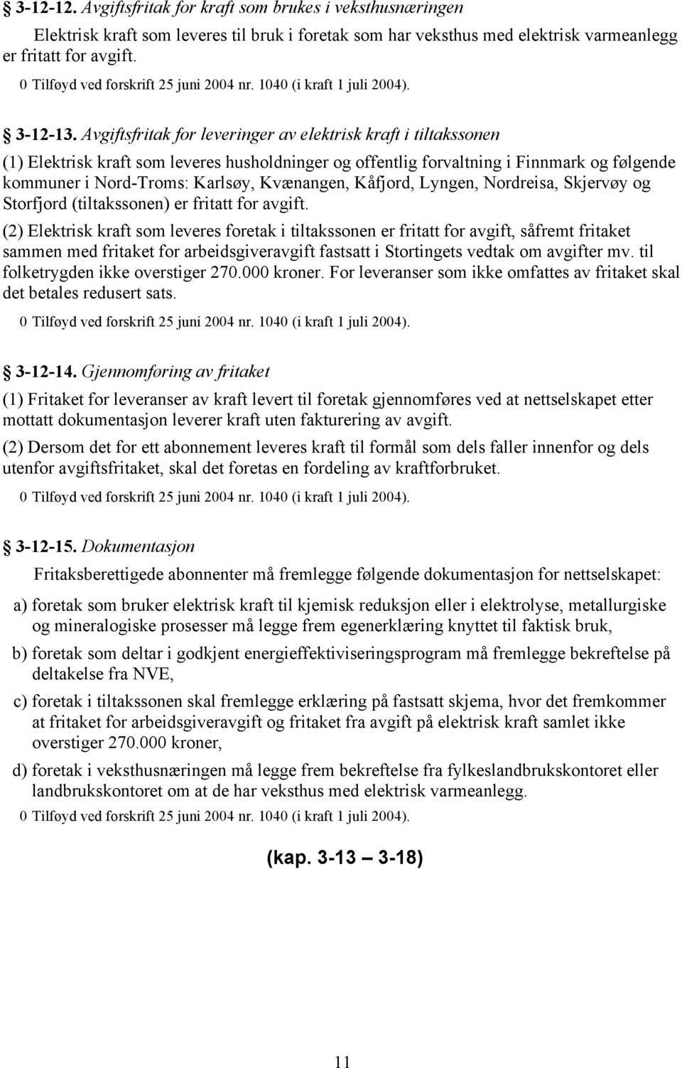 Avgiftsfritak for leveringer av elektrisk kraft i tiltakssonen (1) Elektrisk kraft som leveres husholdninger og offentlig forvaltning i Finnmark og følgende kommuner i Nord-Troms: Karlsøy, Kvænangen,