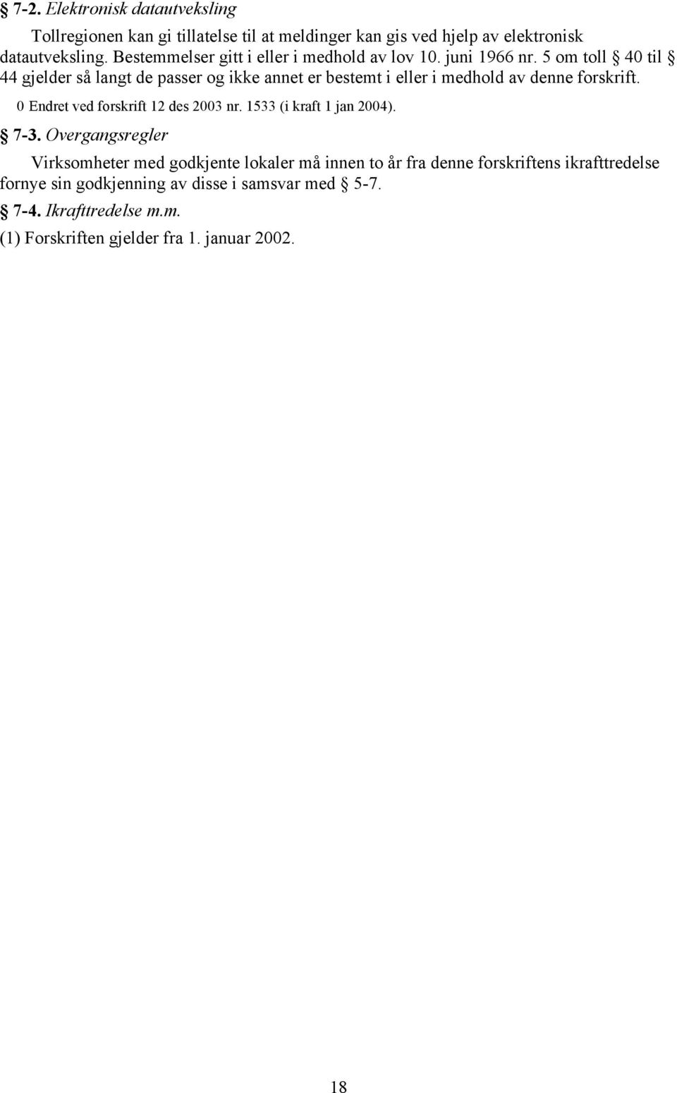 5 om toll 40 til 44 gjelder så langt de passer og ikke annet er bestemt i eller i medhold av denne forskrift. 0 Endret ved forskrift 12 des 2003 nr.