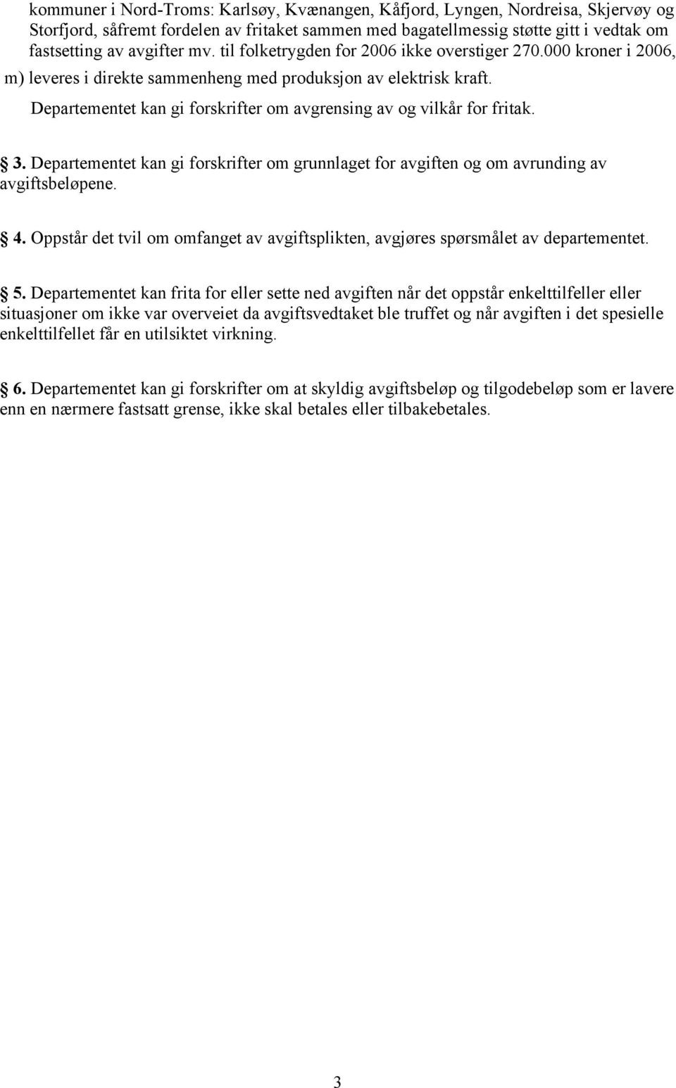 Departementet kan gi forskrifter om avgrensing av og vilkår for fritak. 3. Departementet kan gi forskrifter om grunnlaget for avgiften og om avrunding av avgiftsbeløpene. 4.