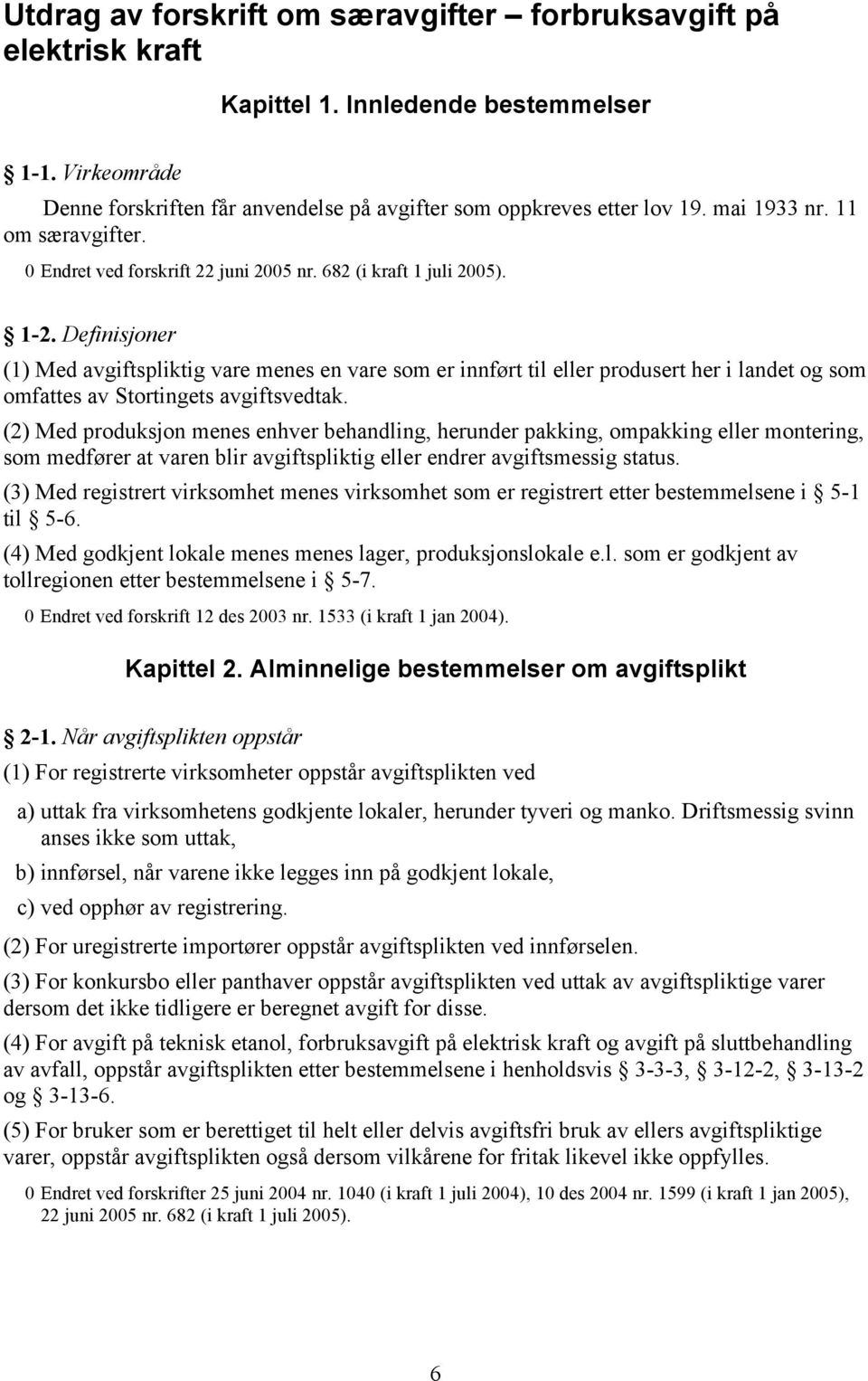 Definisjoner (1) Med avgiftspliktig vare menes en vare som er innført til eller produsert her i landet og som omfattes av Stortingets avgiftsvedtak.