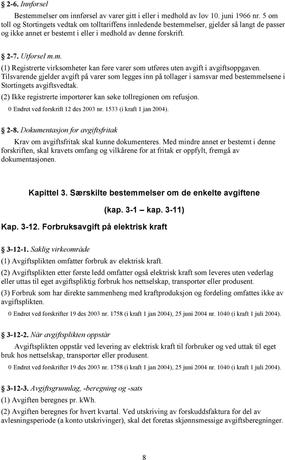 Tilsvarende gjelder avgift på varer som legges inn på tollager i samsvar med bestemmelsene i Stortingets avgiftsvedtak. (2) Ikke registrerte importører kan søke tollregionen om refusjon.