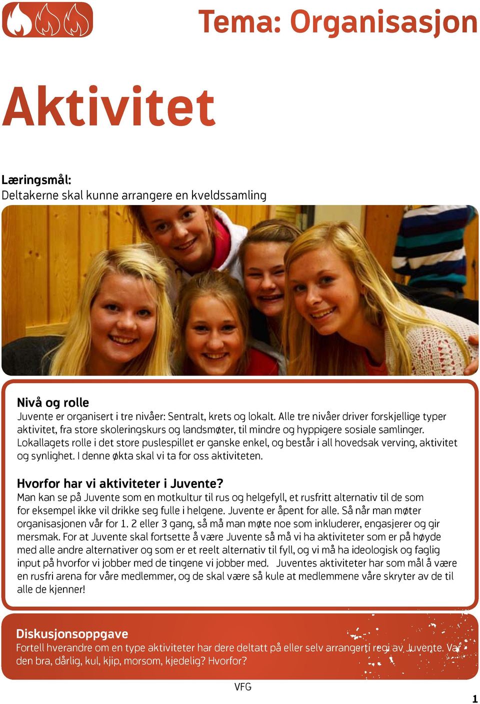 Lokallagets rolle i det store puslespillet er ganske enkel, og består i all hovedsak verving, aktivitet og synlighet. I denne økta skal vi ta for oss aktiviteten. Hvorfor har vi aktiviteter i Juvente?