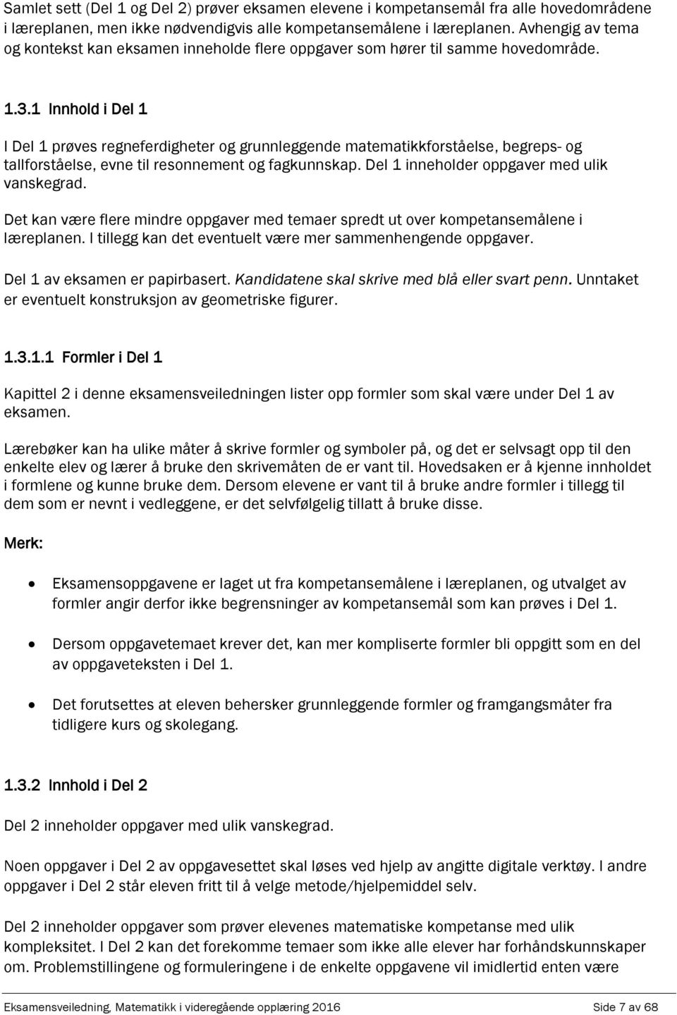 1 Innhold i Del 1 I Del 1 prøves regneferdigheter og grunnleggende matematikkforståelse, begreps- og tallforståelse, evne til resonnement og fagkunnskap. Del 1 inneholder oppgaver med ulik vanskegrad.