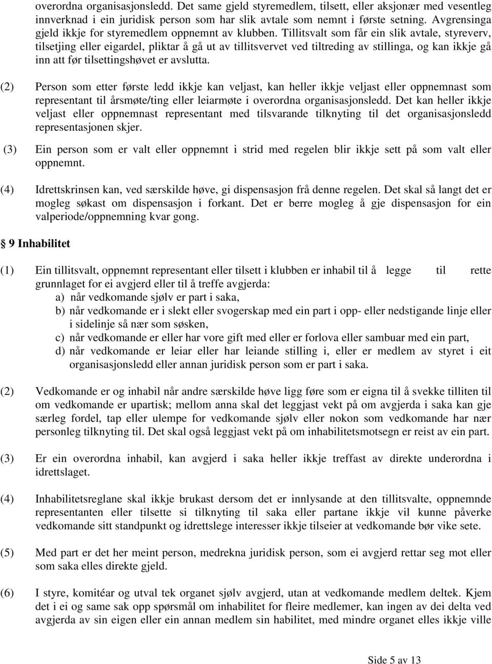 Tillitsvalt som får ein slik avtale, styreverv, tilsetjing eller eigardel, pliktar å gå ut av tillitsvervet ved tiltreding av stillinga, og kan ikkje gå inn att før tilsettingshøvet er avslutta.