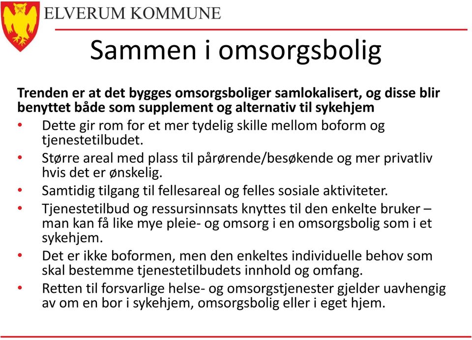 Tjenestetilbud og ressursinnsats knyttes til den enkelte bruker man kan få like mye pleie- og omsorg i en omsorgsbolig som i et sykehjem.