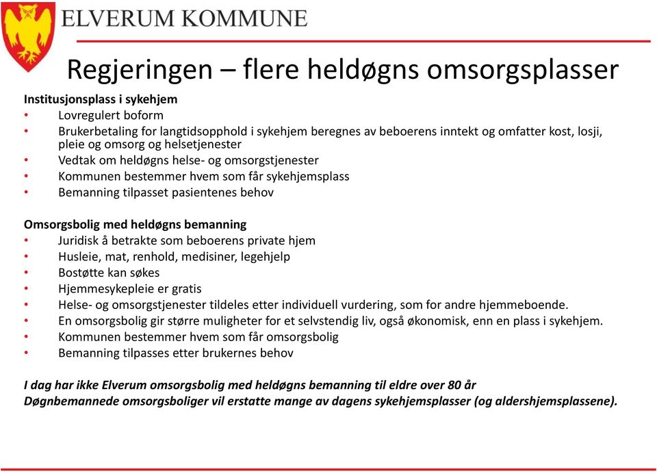 Juridisk å betrakte som beboerens private hjem Husleie, mat, renhold, medisiner, legehjelp Bostøtte kan søkes Hjemmesykepleie er gratis Helse- og omsorgstjenester tildeles etter individuell