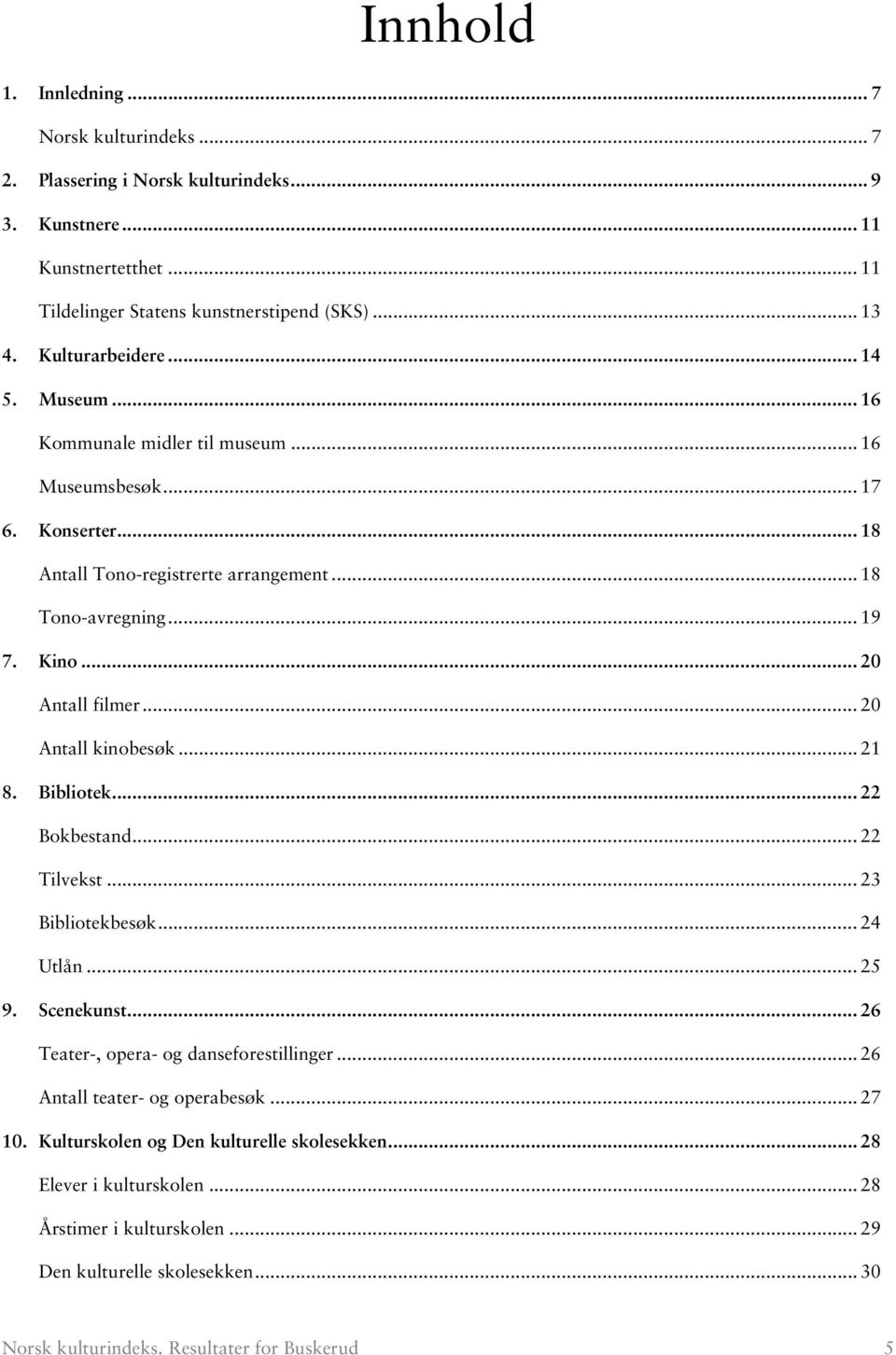 .. 20 Antall filmer... 20 Antall kinobesøk... 21 8. Bibliotek... 22 Bokbestand... 22 Tilvekst... 23 Bibliotekbesøk... 24 Utlån... 25 9. Scenekunst... 26 Teater-, opera- og danseforestillinger.