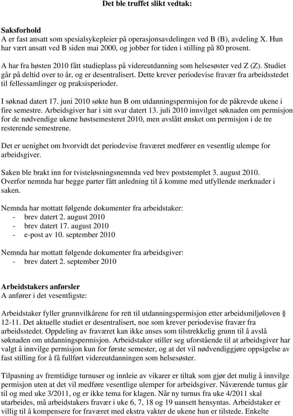 Studiet går på deltid over to år, og er desentralisert. Dette krever periodevise fravær fra arbeidsstedet til fellessamlinger og praksisperioder. I søknad datert 17.