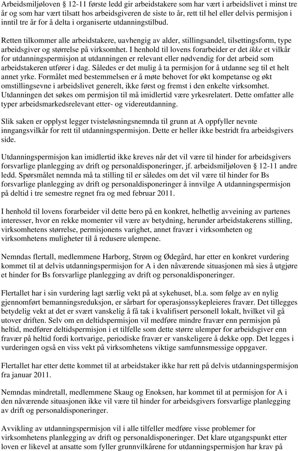 I henhold til lovens forarbeider er det ikke et vilkår for utdanningspermisjon at utdanningen er relevant eller nødvendig for det arbeid som arbeidstakeren utfører i dag.