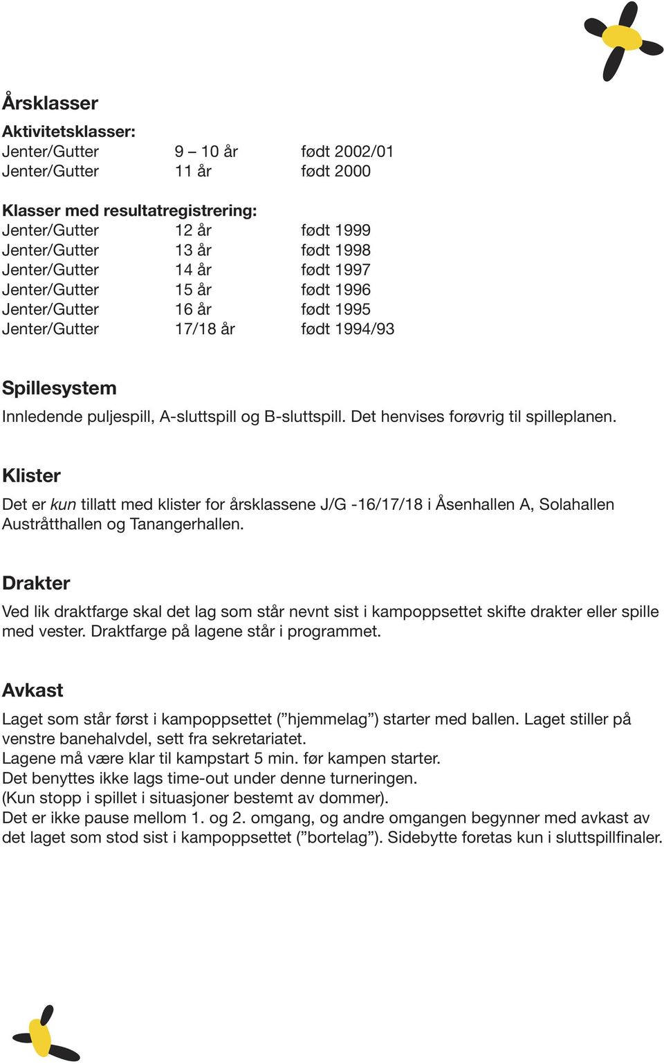 Det henvises forøvrig til spilleplanen. Klister Det er kun tillatt med klister for årsklassene J/G -16/17/18 i Åsenhallen A, Solahallen Austråtthallen og Tanangerhallen.