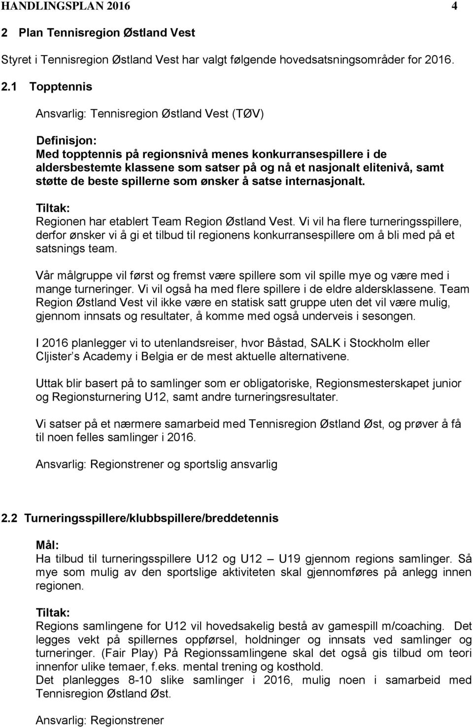 Plan Tennisregion Østland Vest Styret i Tennisregion Østland Vest har valgt følgende hovedsatsningsområder for 20