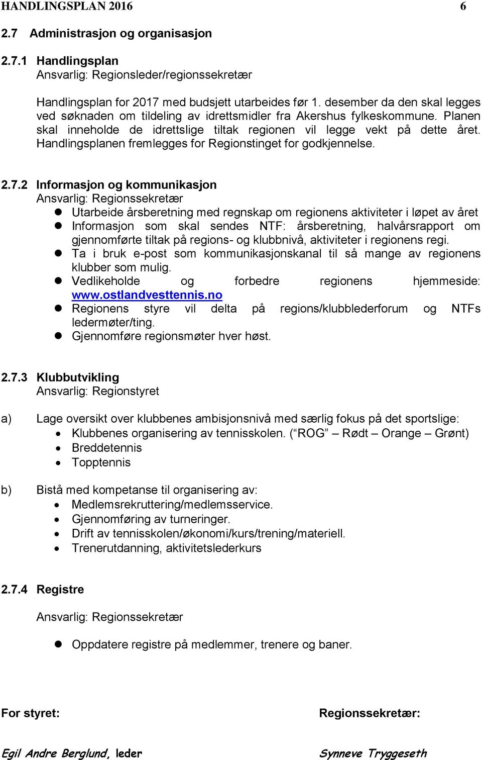 Handlingsplanen fremlegges for Regionstinget for godkjennelse. 2.7.