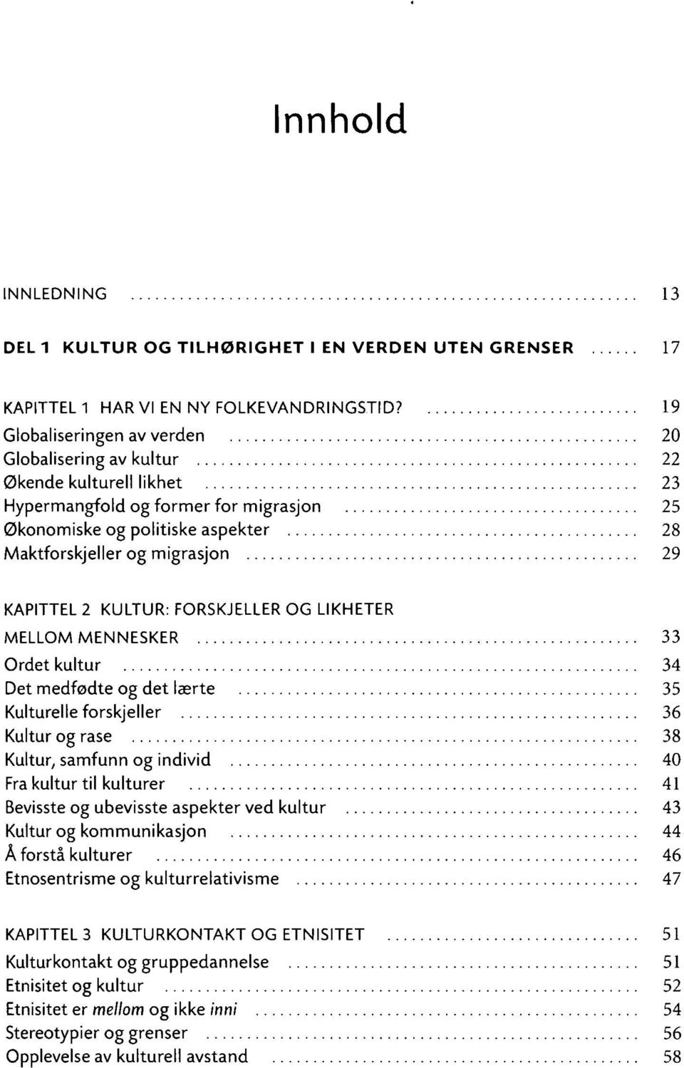 KAPITTEL 2 KULTUR: FORSKJELLER OG LIKHETER MELLOM MENNESKER 33 Ordet kultur 34 Det medfødte og det lærte 35 Kulturelle forskjeller 36 Kultur og rase 38 Kultur, samfunn og individ 40 Fra kultur til