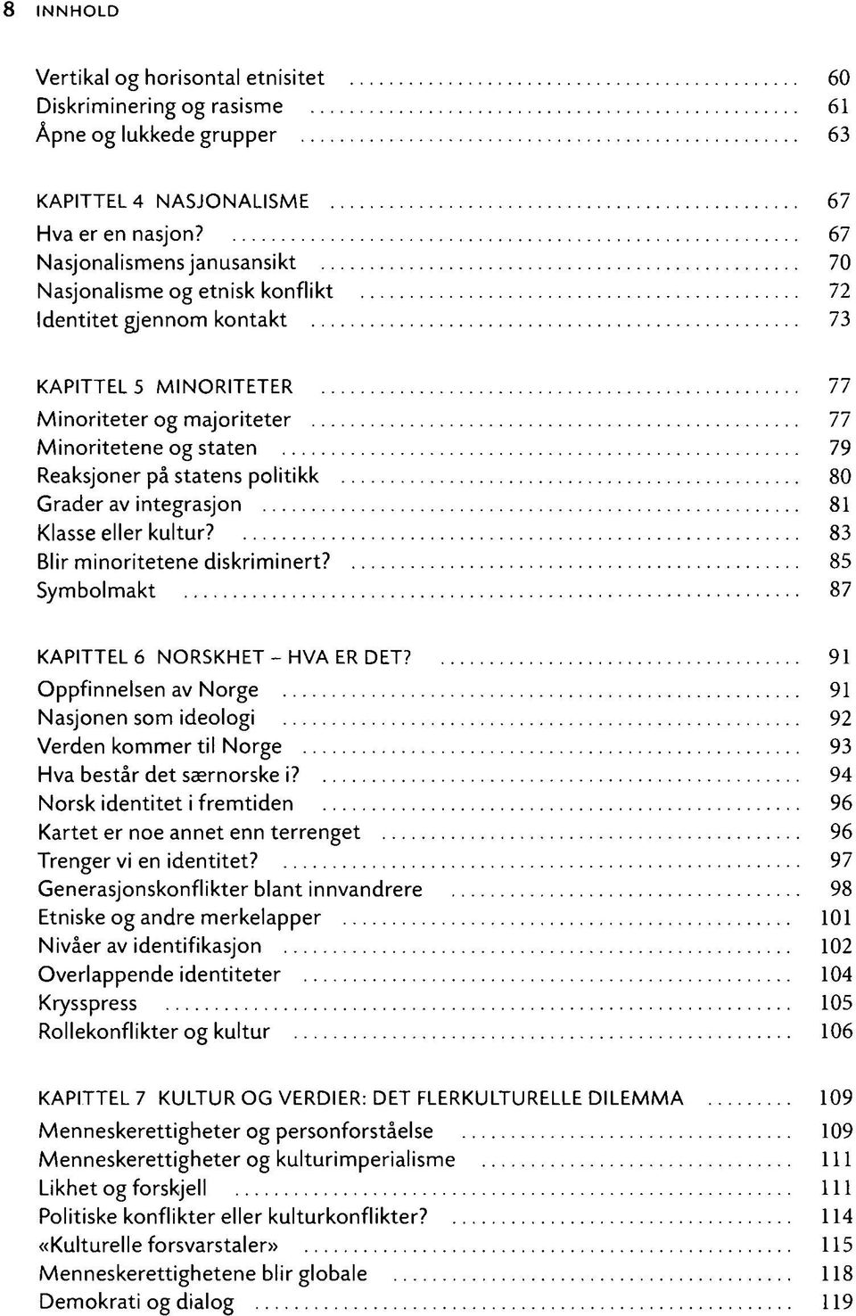 statens politikk 80 Grader av integrasjon 81 Klasse eller kultur? 83 Blir minoritetene diskriminert? 85 Symbolmakt 87 KAPITTEL 6 NORSKHET-HVA ER DET?