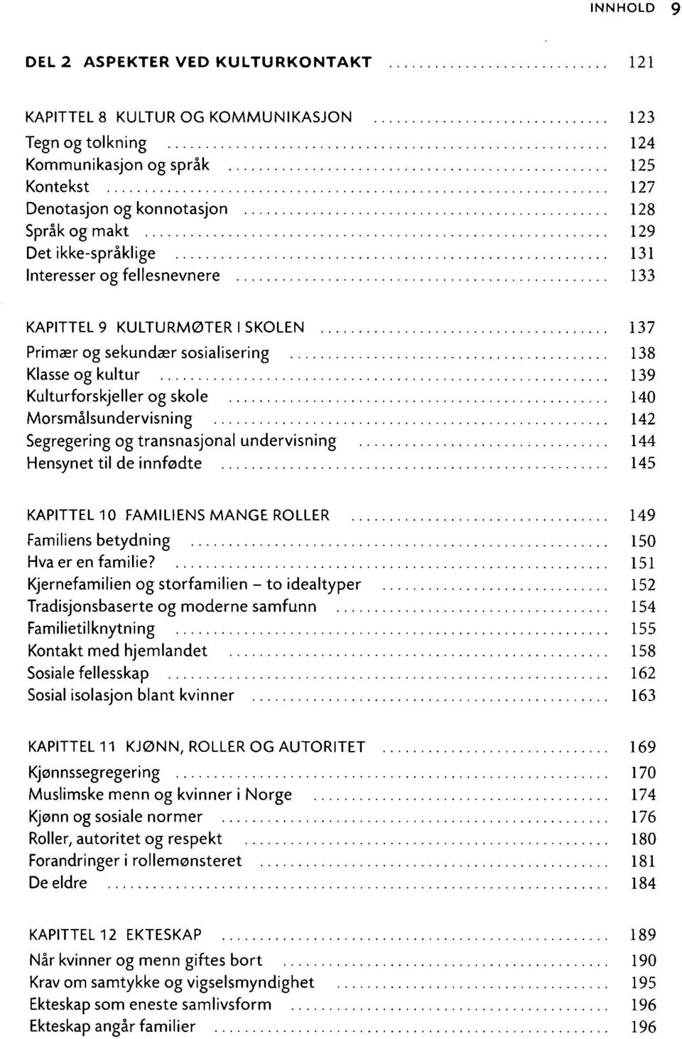 142 Segregering og transnasjonal undervisning 144 Hensynet til de innfødte 145 KAPITTEL 10 FAMILIENS MANGE ROLLER 149 Familiens betydning 150 Hva er en familie?