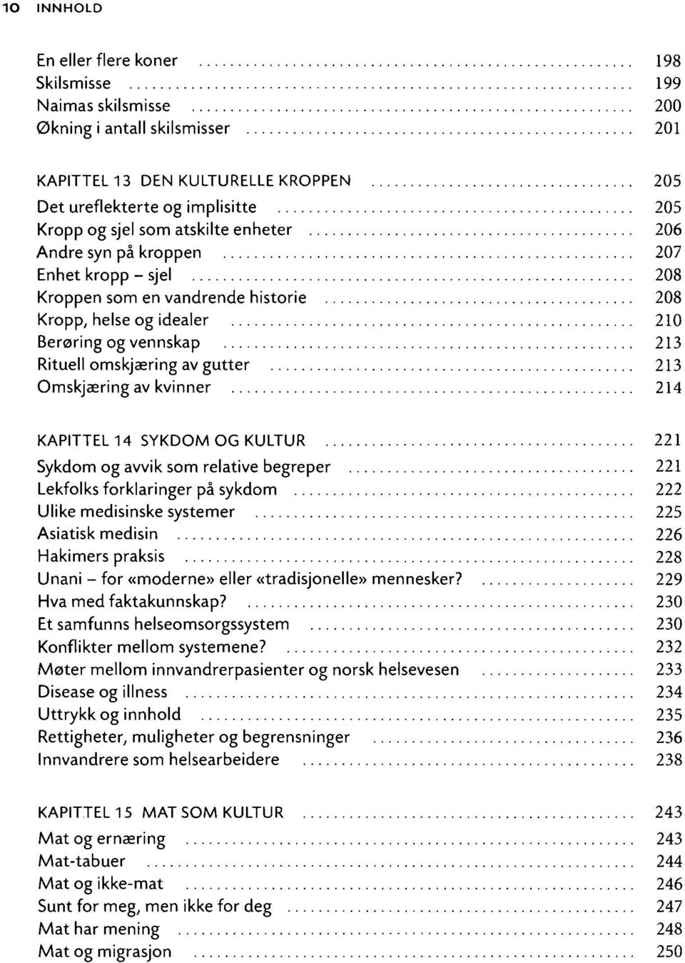 Omskjæring av kvinner 214 KAPITTEL 14 SYKDOM OG KULTUR 221 Sykdom og avvik som relative begreper 221 Lekfolks forklaringer på sykdom 222 Ulike medisinske systemer 225 Asiatisk medisin 226 Hakimers