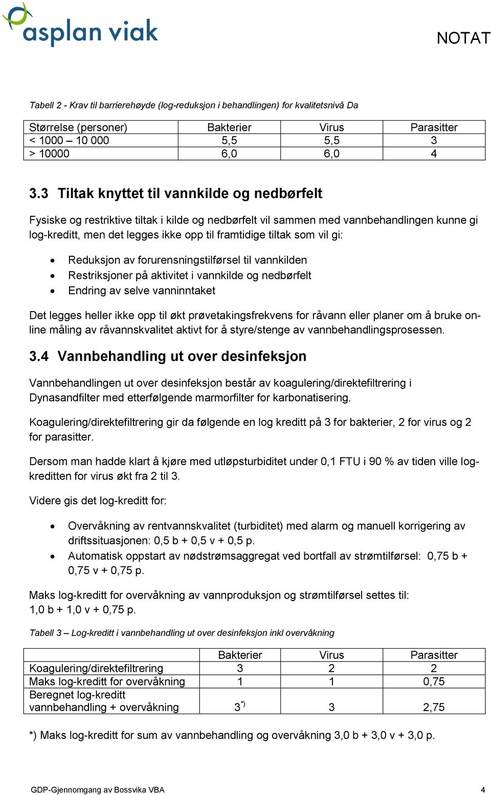 som vil gi: Reduksjon av forurensningstilførsel til vannkilden Restriksjoner på aktivitet i vannkilde og nedbørfelt Endring av selve vanninntaket Det legges heller ikke opp til økt