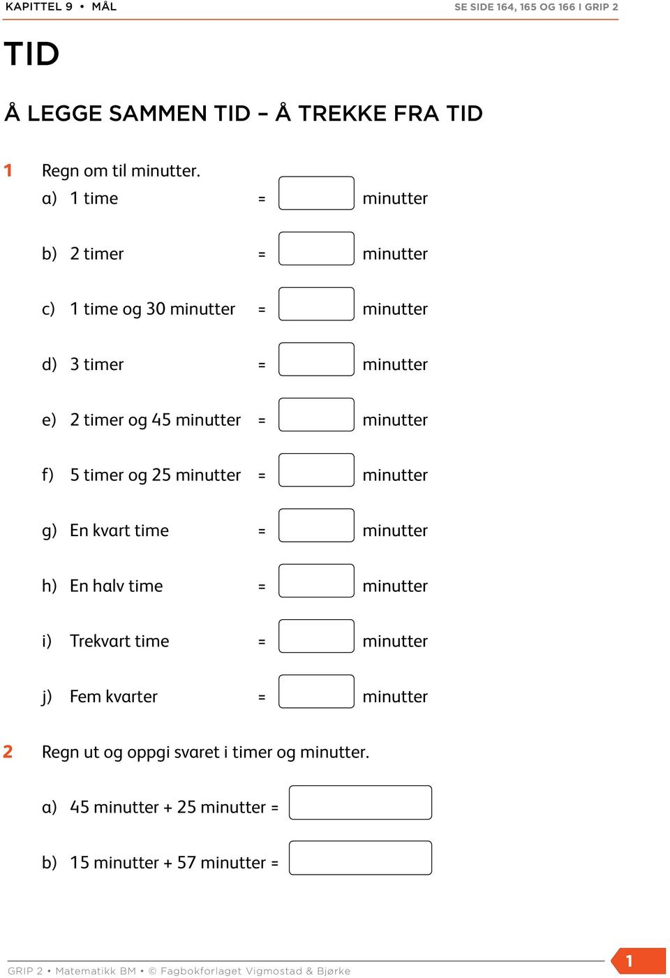 og 45 minutter = minutter f) 5 timer og 25 minutter = minutter g) En kvart time = minutter h) En halv time =