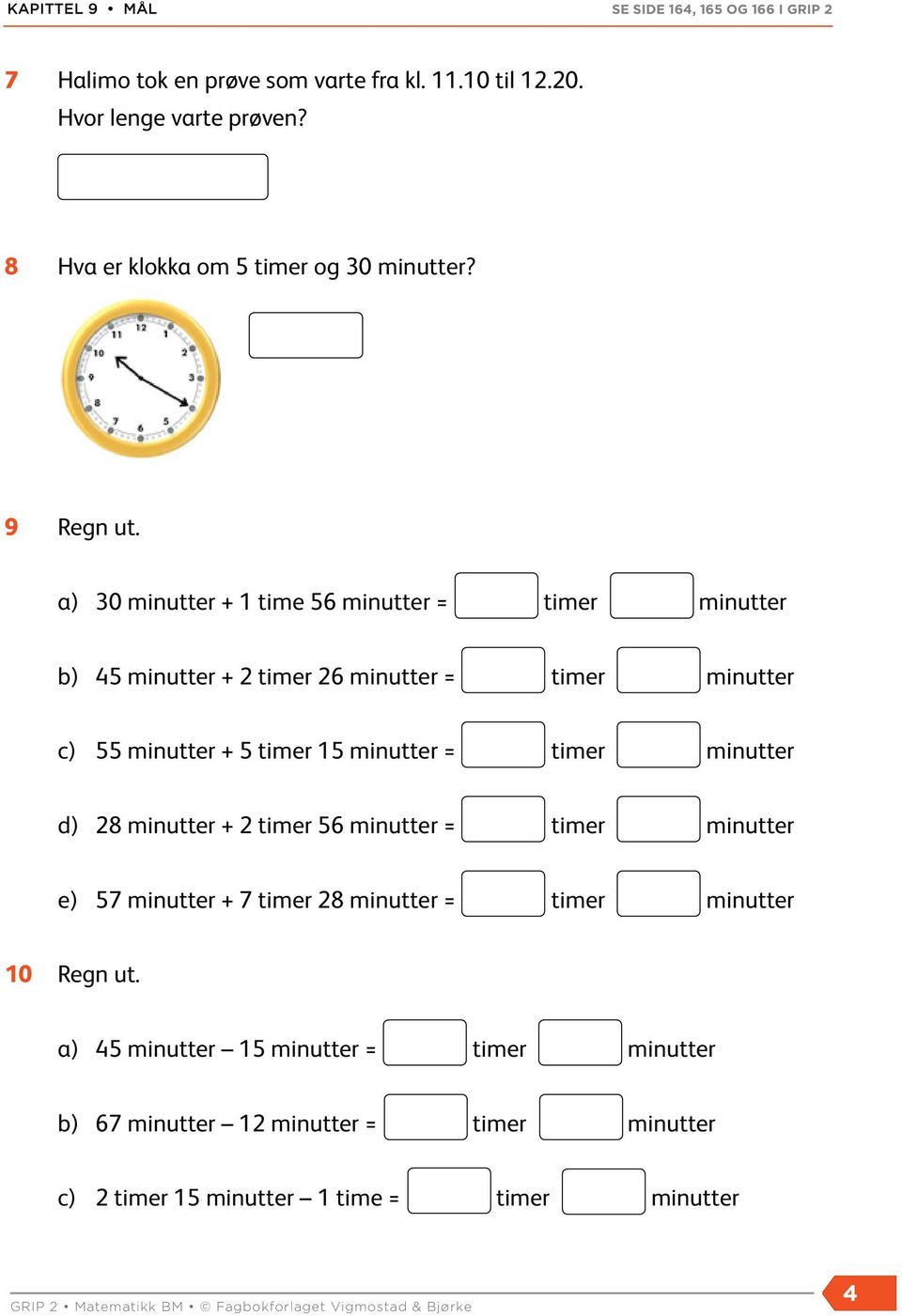 minutter = timer minutter d) 28 minutter + 2 timer 56 minutter = timer minutter e) 57 minutter + 7 timer 28 minutter = timer minutter 10