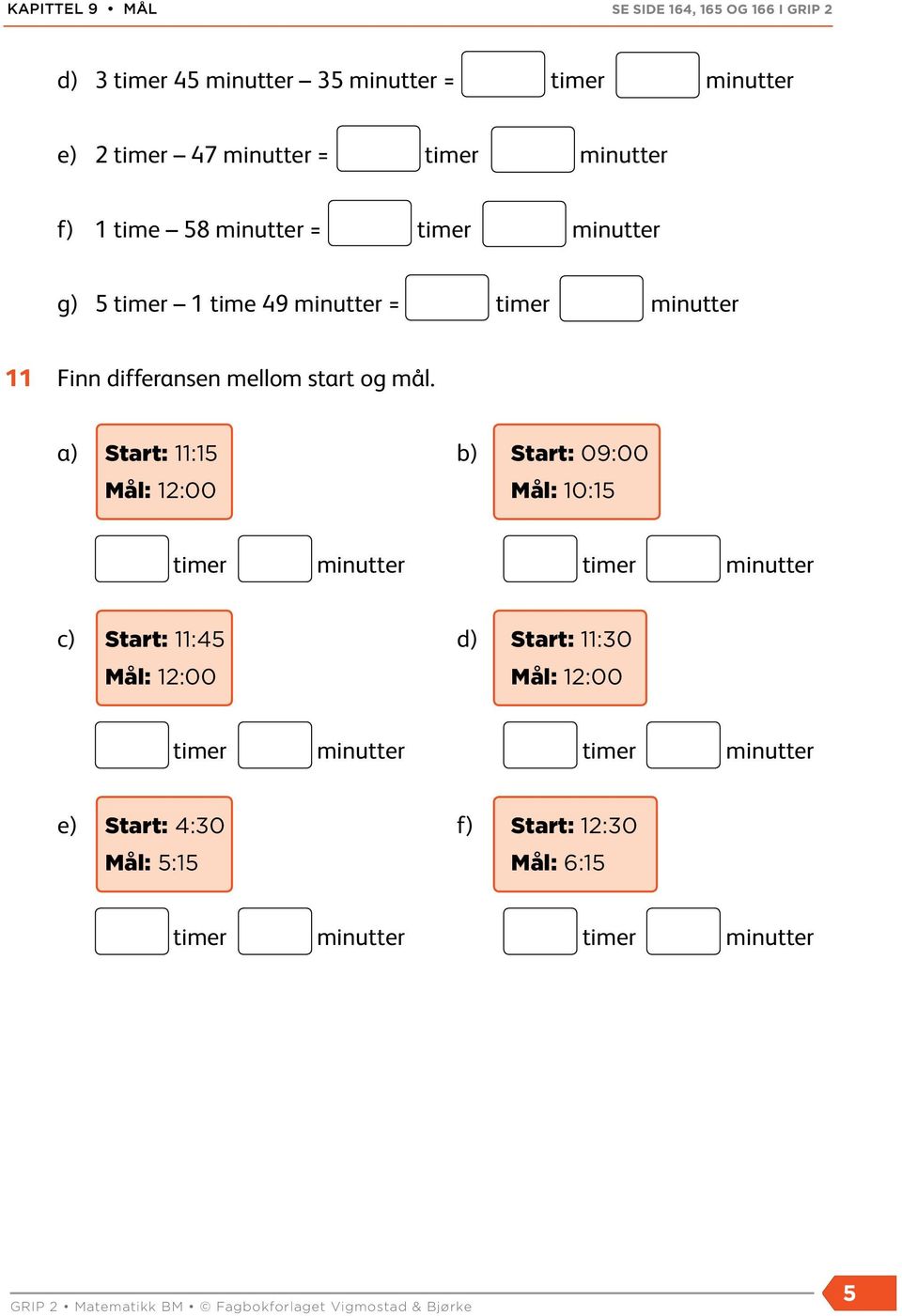 a) Start: 11:15 b) Start: 09:00 Mål: 12:00 Mål: 10:15 timer minutter timer minutter c) Start: 11:45 d) Start: 11:30