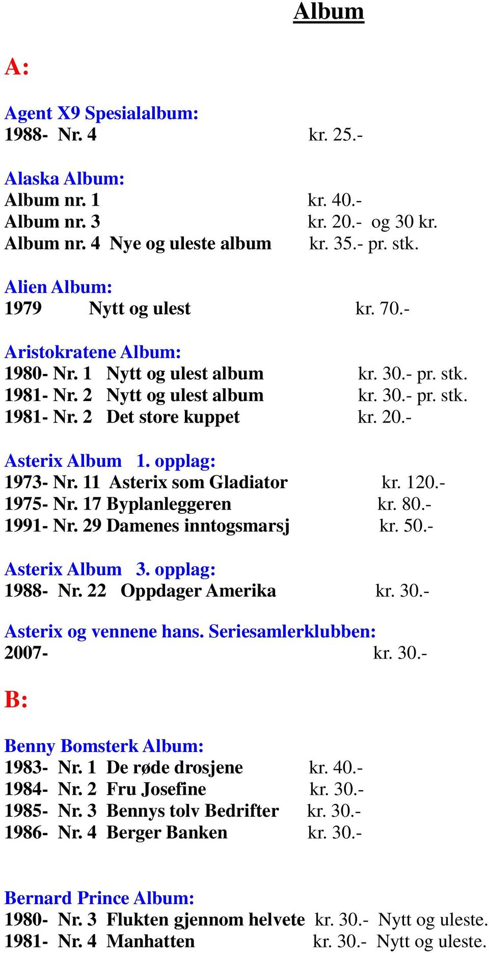 - Asterix Album 1. opplag: 1973- Nr. 11 Asterix som Gladiator kr. 120.- 1975- Nr. 17 Byplanleggeren kr. 80.- 1991- Nr. 29 Damenes inntogsmarsj kr. 50.- Asterix Album 3. opplag: 1988- Nr.