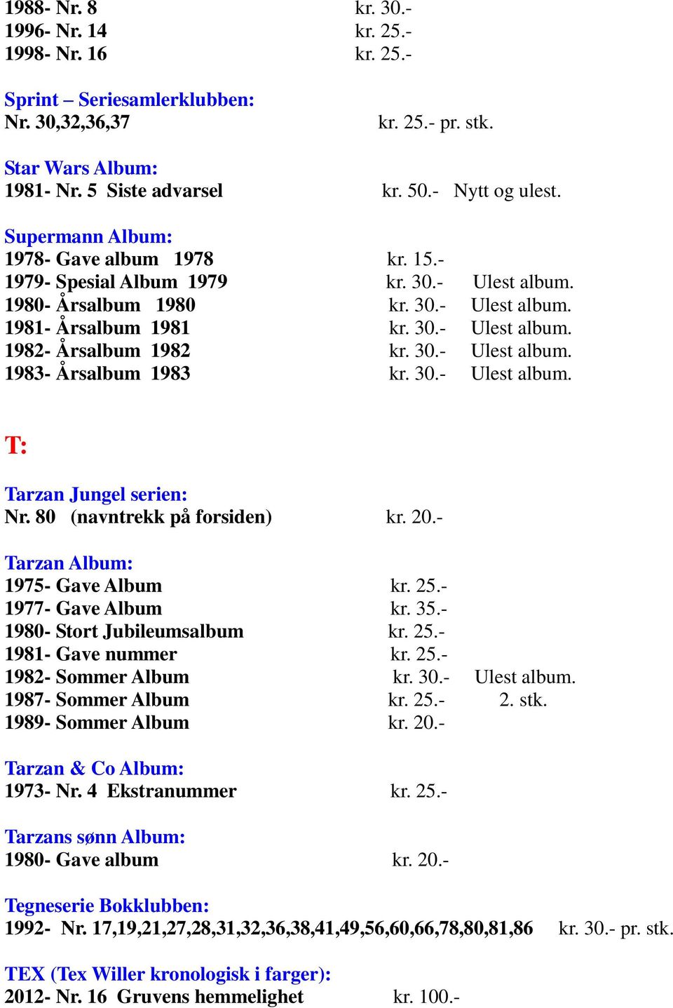 30.- Ulest album. 1983- Årsalbum 1983 kr. 30.- Ulest album. T: Tarzan Jungel serien: Nr. 80 (navntrekk på forsiden) kr. 20.- Tarzan Album: 1975- Gave Album kr. 25.- 1977- Gave Album kr. 35.