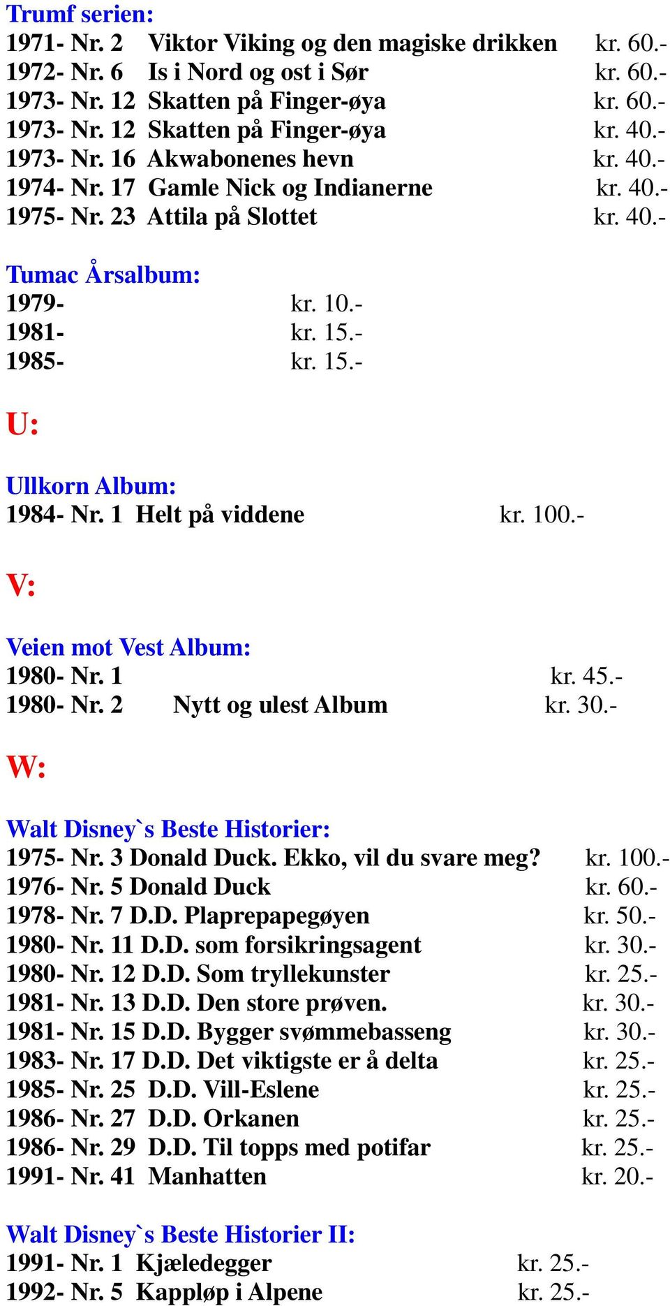 - 1985- kr. 15.- U: Ullkorn Album: 1984- Nr. 1 Helt på viddene kr. 100.- V: Veien mot Vest Album: 1980- Nr. 1 kr. 45.- 1980- Nr. 2 Nytt og ulest Album kr. 30.