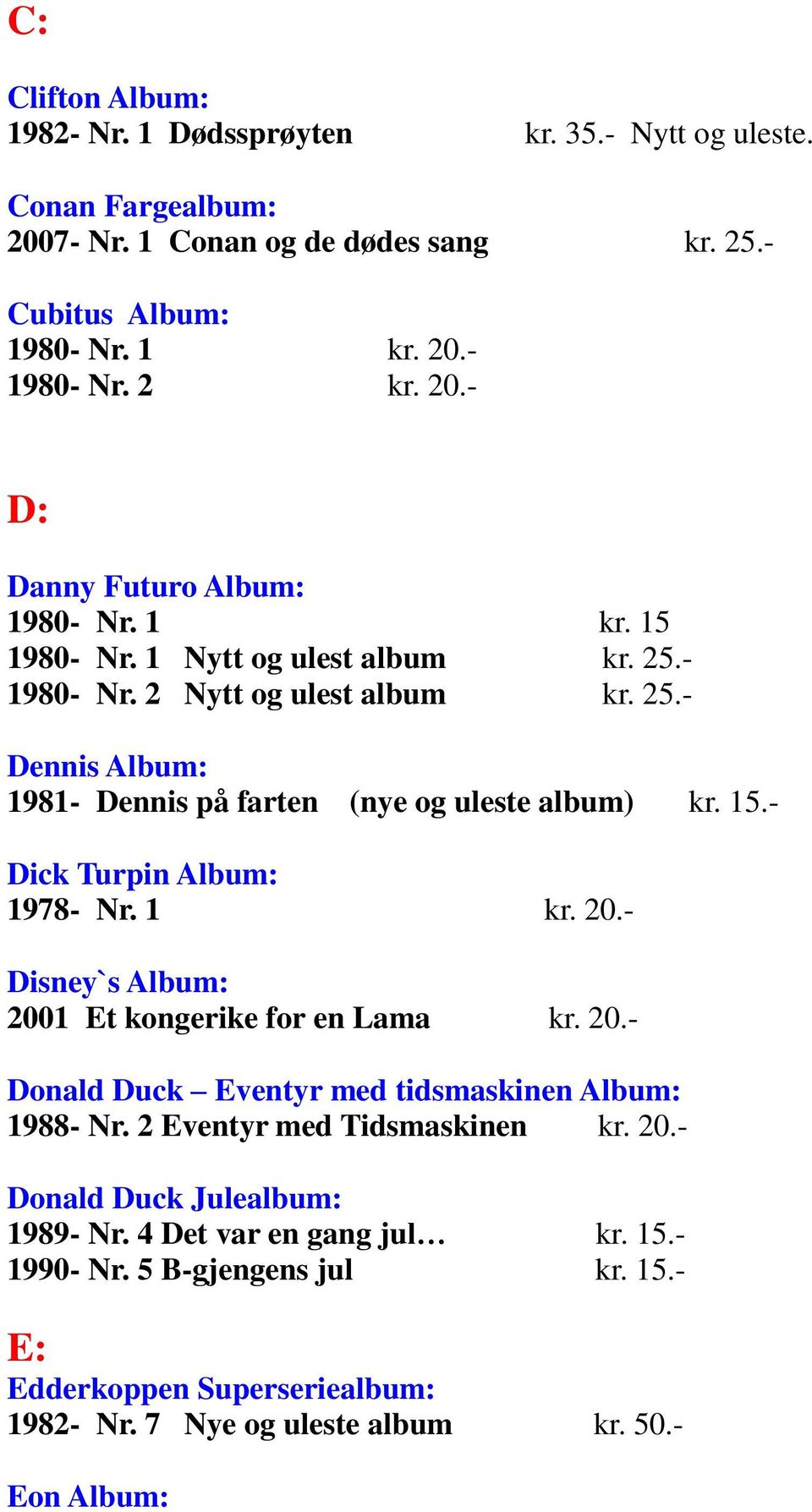 1 kr. 20.- Disney`s Album: 2001 Et kongerike for en Lama kr. 20.- Donald Duck Eventyr med tidsmaskinen Album: 1988- Nr. 2 Eventyr med Tidsmaskinen kr. 20.- Donald Duck Julealbum: 1989- Nr.