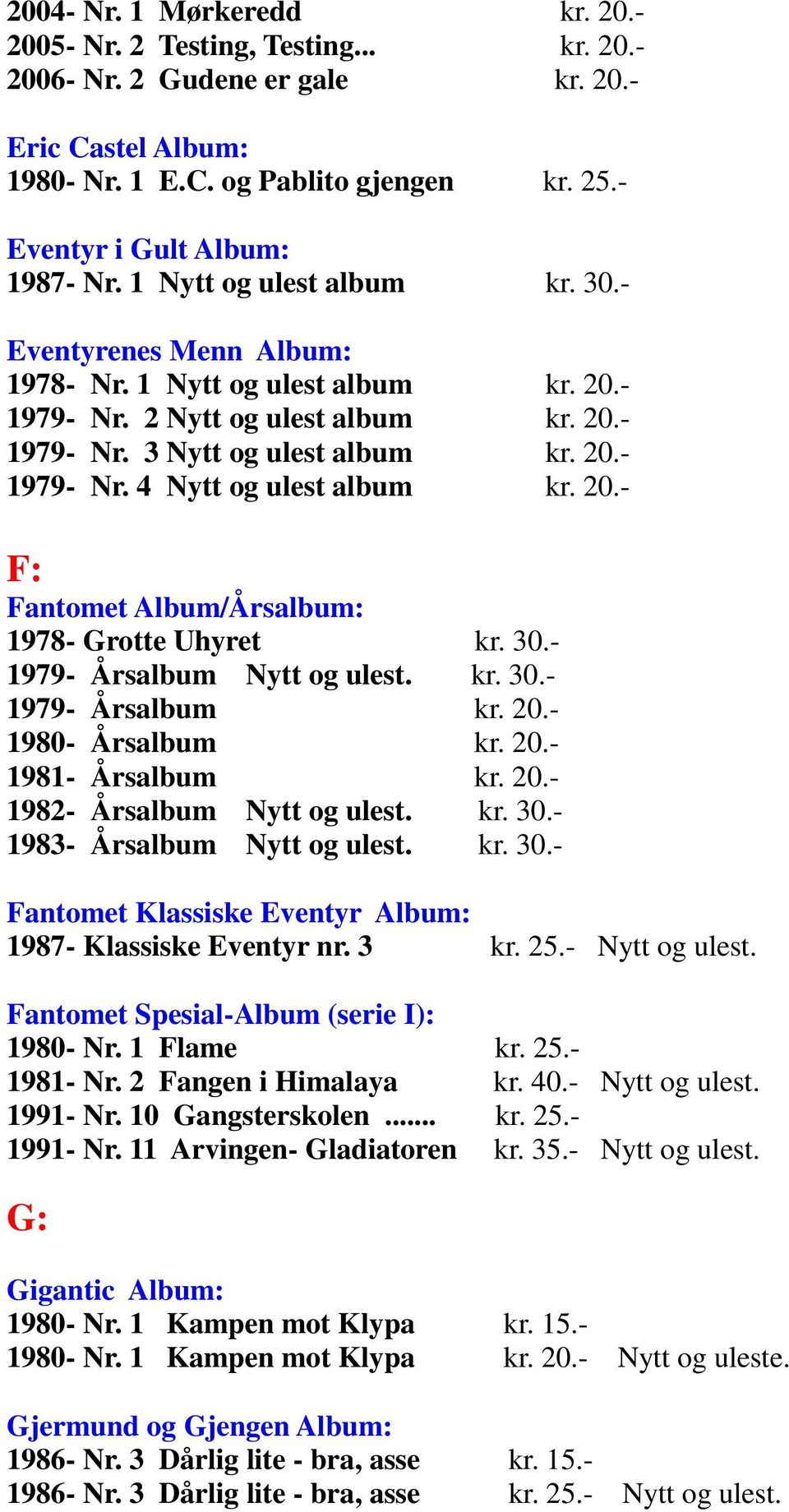 20.- 1979- Nr. 4 Nytt og ulest album kr. 20.- F: Fantomet Album/Årsalbum: 1978- Grotte Uhyret kr. 30.- 1979- Årsalbum Nytt og ulest. kr. 30.- 1979- Årsalbum kr. 20.- 1980- Årsalbum kr. 20.- 1981- Årsalbum kr.