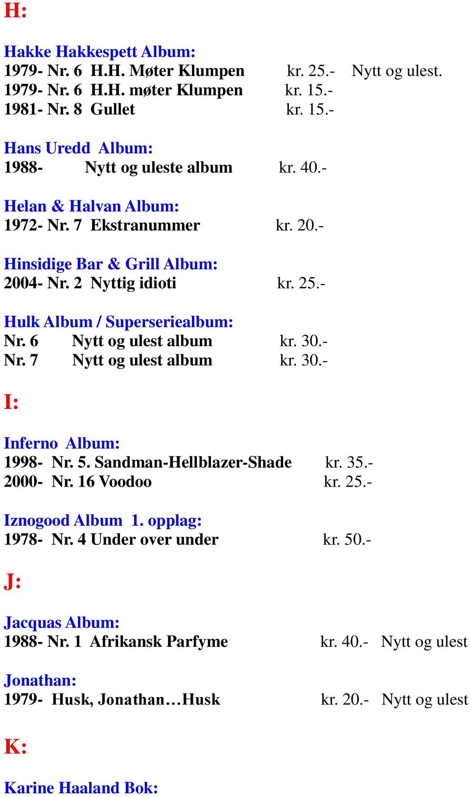 30.- Nr. 7 Nytt og ulest album kr. 30.- I: Inferno Album: 1998- Nr. 5. Sandman-Hellblazer-Shade kr. 35.- 2000- Nr. 16 Voodoo kr. 25.- Iznogood Album 1. opplag: 1978- Nr.