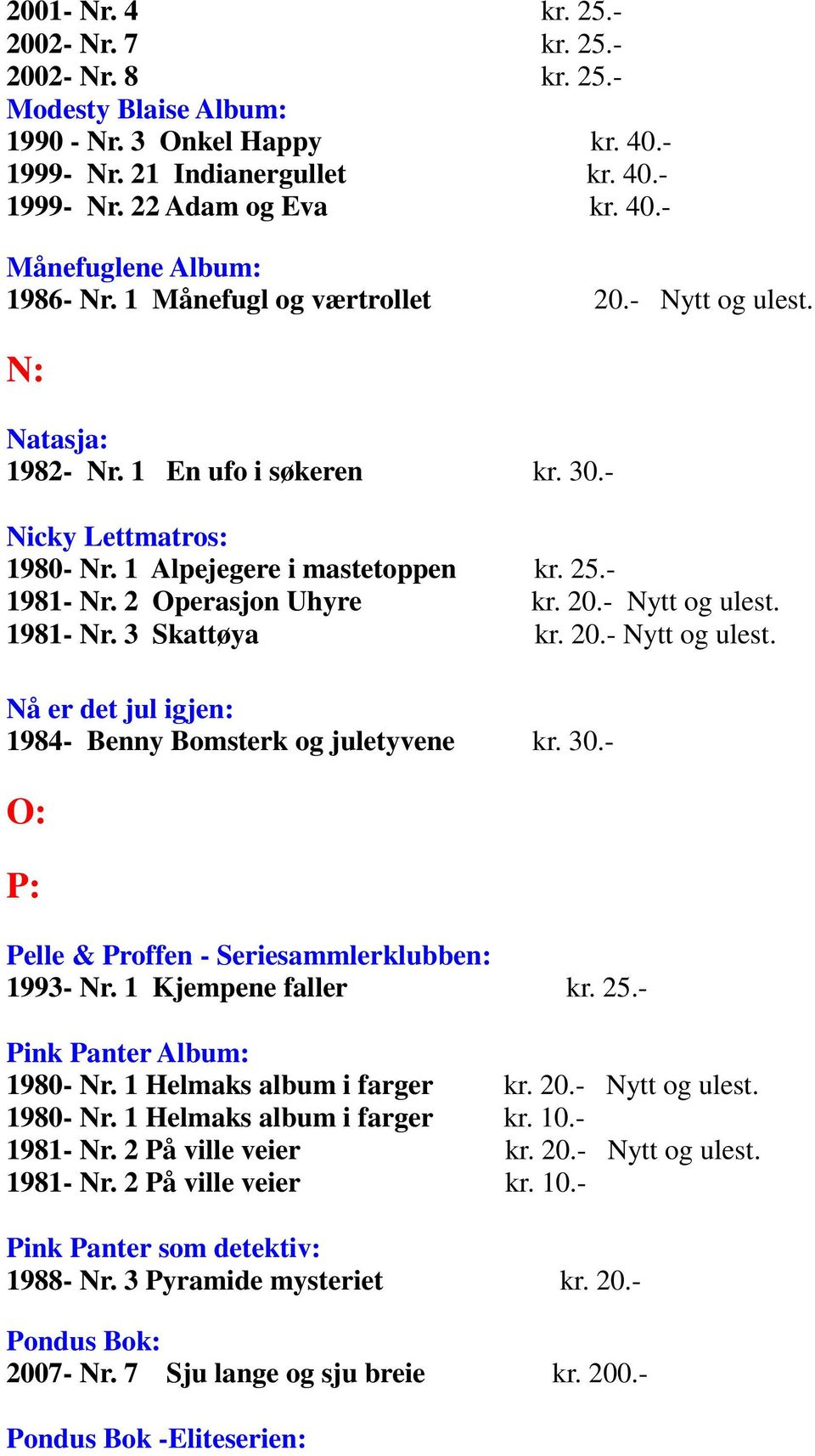 20.- Nytt og ulest. Nå er det jul igjen: 1984- Benny Bomsterk og juletyvene kr. 30.- O: P: Pelle & Proffen - Seriesammlerklubben: 1993- Nr. 1 Kjempene faller kr. 25.- Pink Panter Album: 1980- Nr.