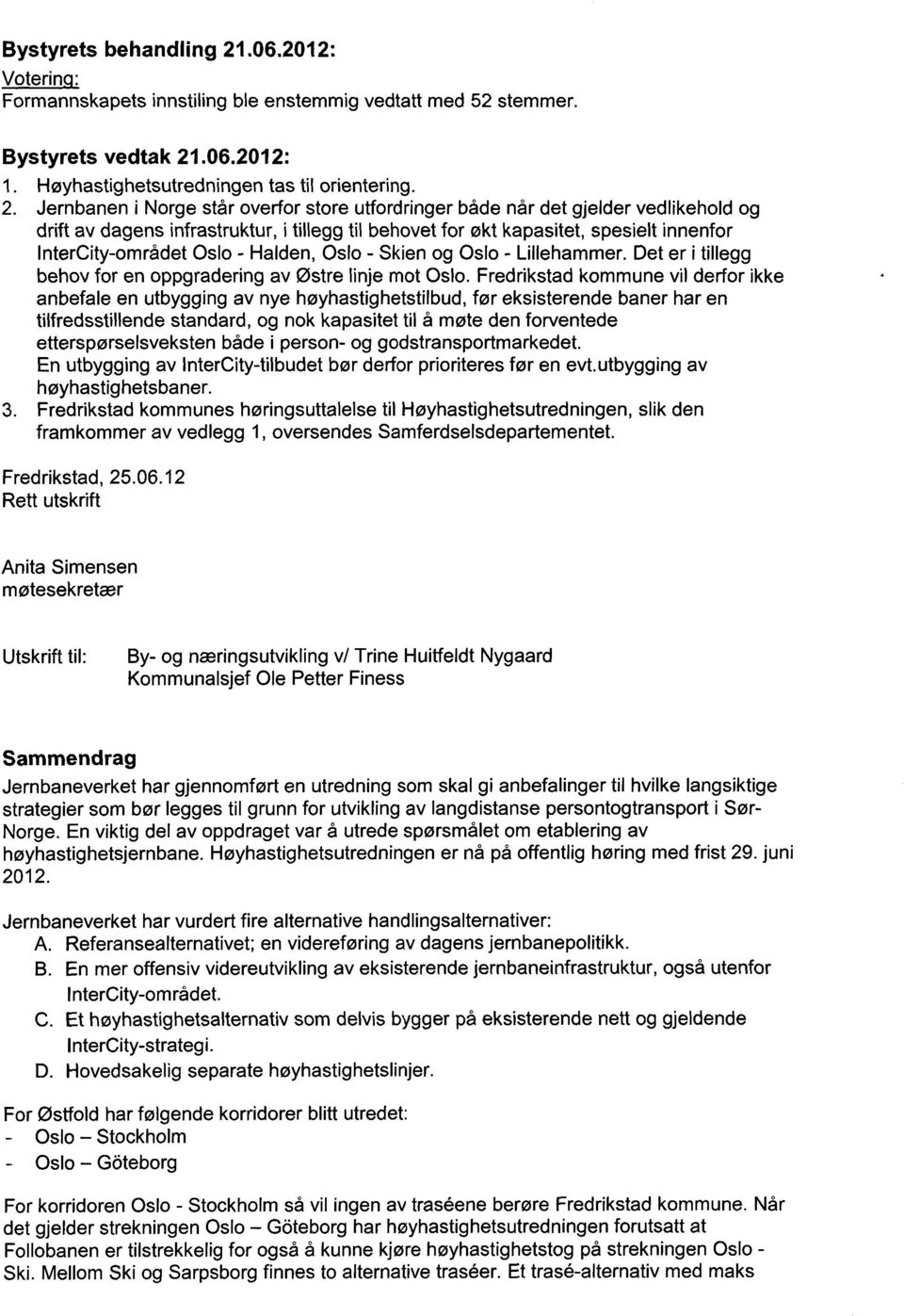 som skal gi anbefalinger til hvilke langsiktige strategier som bør legges til grunn for utvikling av langdistanse persontogtransport i Sør- Norge.