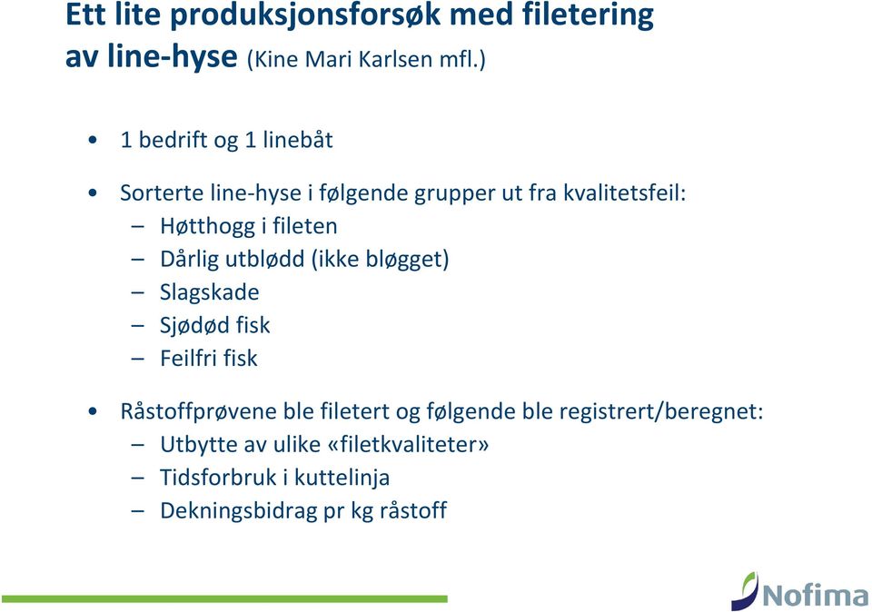 fileten Dårlig utblødd (ikke bløgget) Slagskade Sjødød fisk Feilfri fisk Råstoffprøvene ble