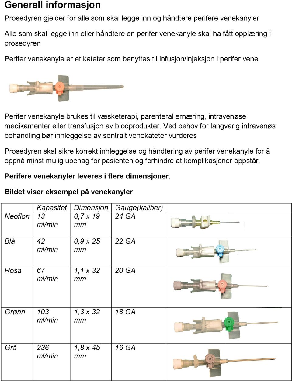 Perifer venekanyle brukes til væsketerapi, parenteral ernæring, intravenøse medikamenter eller transfusjon av blodprodukter.