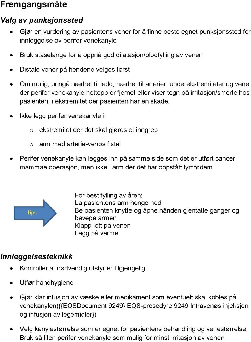 viser tegn på irritasjon/smerte hos pasienten, i ekstremitet der pasienten har en skade.