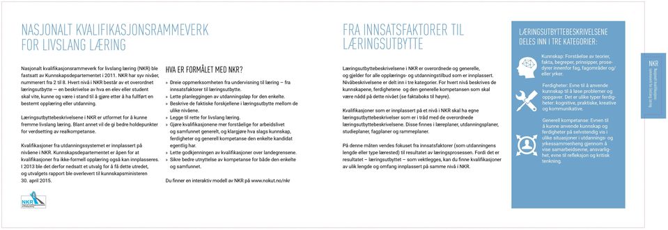 utdanning. Læringsutbyttebeskrivelsene i NKR er utformet for å kunne fremme livslang læring. Blant annet vil de gi bedre holdepunkter for verdsetting av realkompetanse.