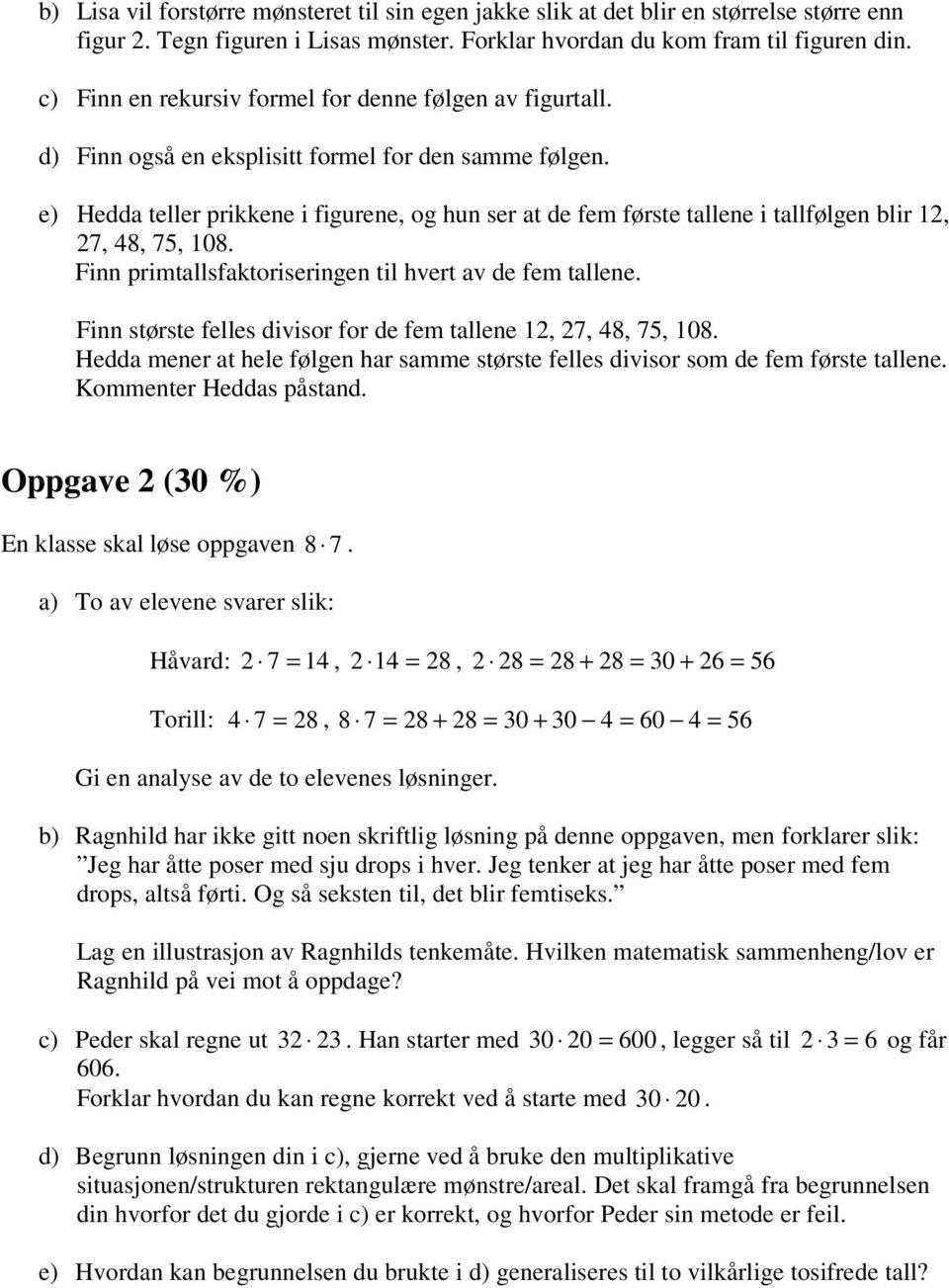 e) Hedda teller prikkene i figurene, og hun ser at de fem første tallene i tallfølgen blir 12, 27, 48, 75, 108. Finn primtallsfaktoriseringen til hvert av de fem tallene.