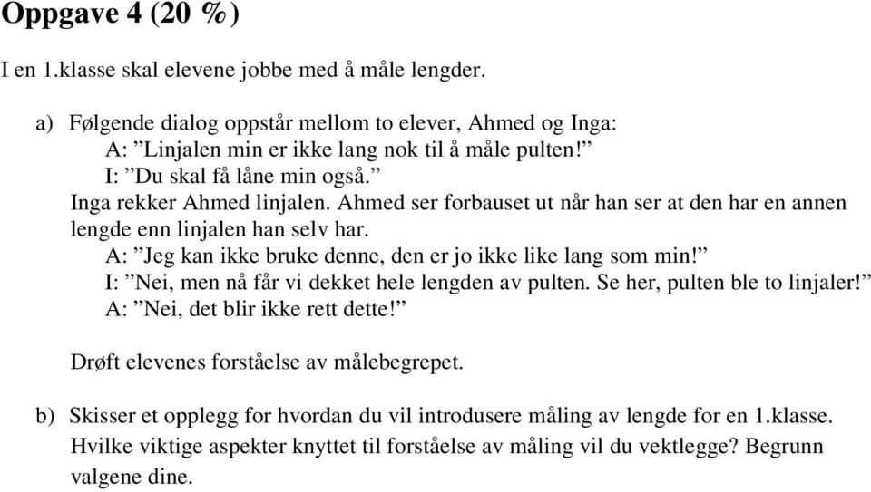 A: Jeg kan ikke bruke denne, den er jo ikke like lang som min! I: Nei, men nå får vi dekket hele lengden av pulten. Se her, pulten ble to linjaler! A: Nei, det blir ikke rett dette!