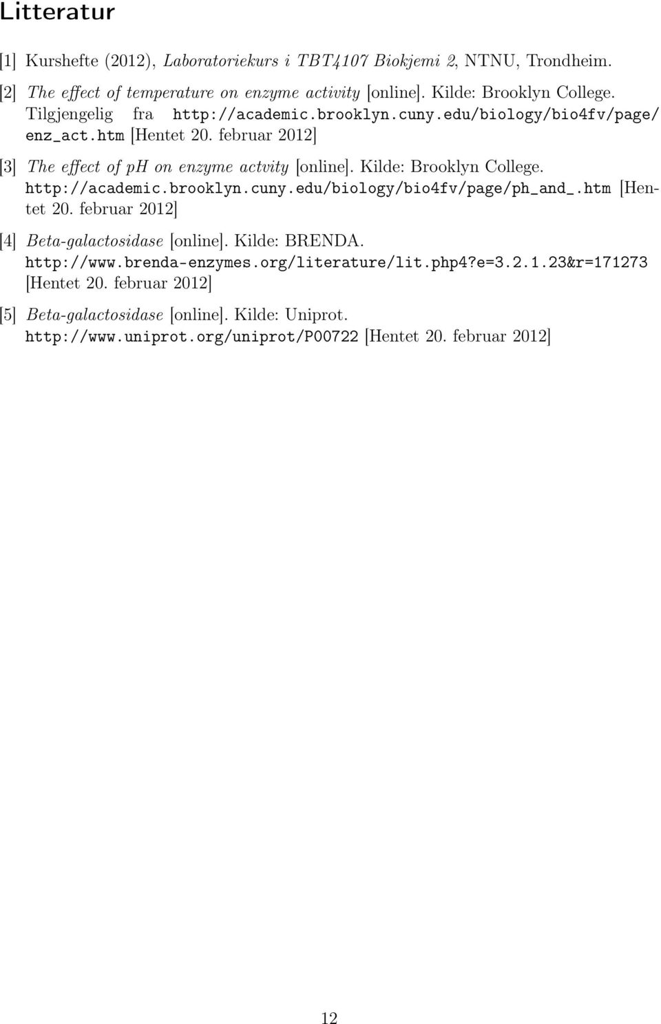 Kilde: Brooklyn College. http://academic.brooklyn.cuny.edu/biology/bio4fv/page/ph_and_.htm [Hentet 2. februar 212] [4] Beta-galactosidase [online]. Kilde: BRENDA. http://www.